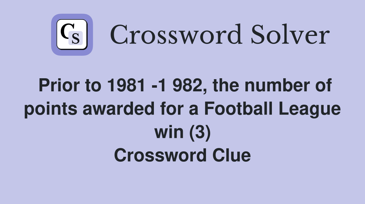 Prior to 1981 -1 982, the number of points awarded for a Football League win (3) Crossword Clue