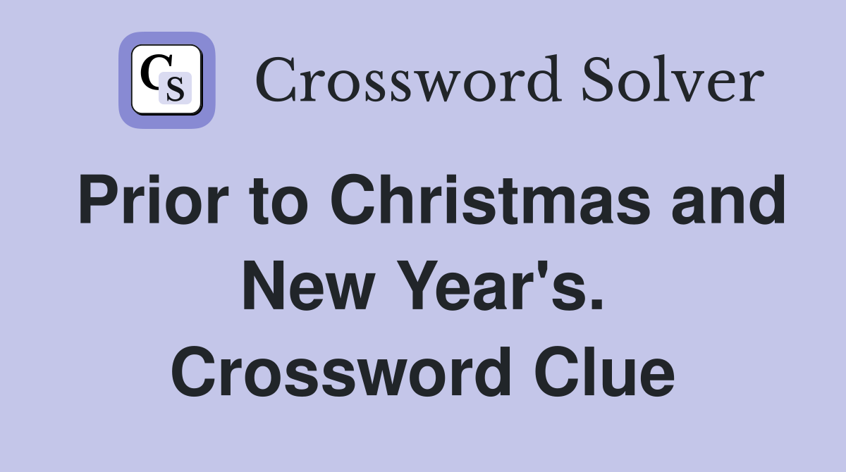 Prior to Christmas and New Year's. Crossword Clue