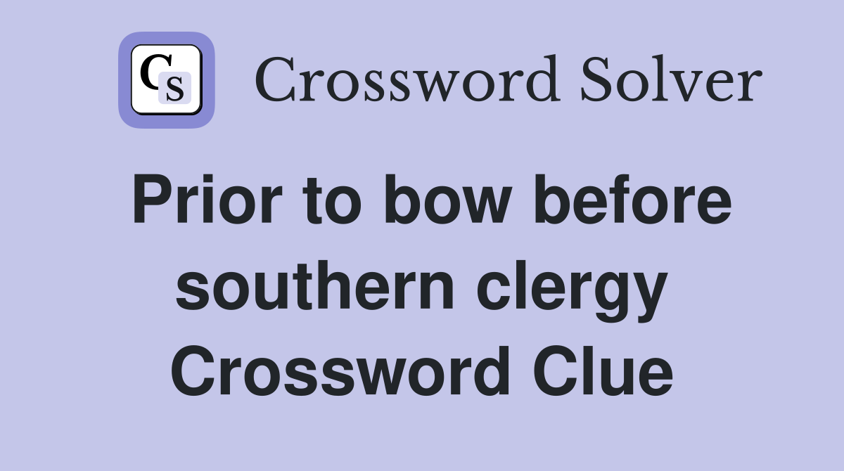 Prior to bow before southern clergy Crossword Clue