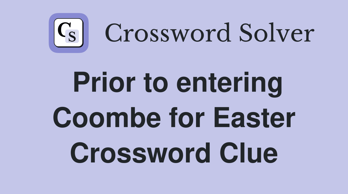 Prior to entering Coombe for Easter Crossword Clue
