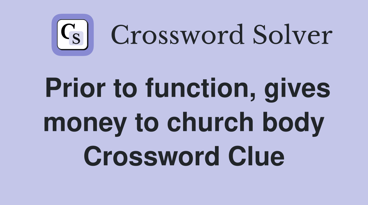Prior to function, gives money to church body Crossword Clue