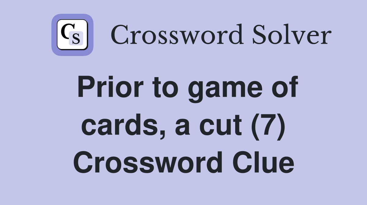 Prior to game of cards, a cut (7) Crossword Clue