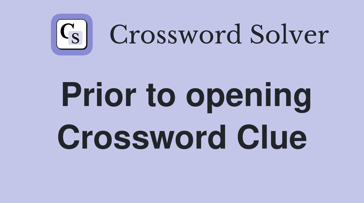 Prior to opening Crossword Clue