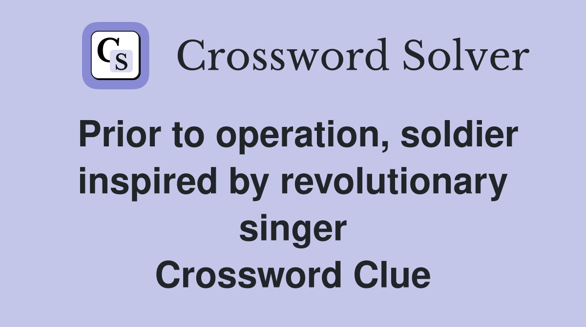 Prior to operation, soldier inspired by revolutionary singer Crossword Clue