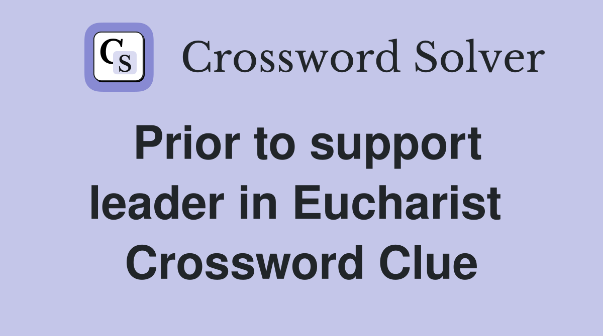 Prior to support leader in Eucharist  Crossword Clue