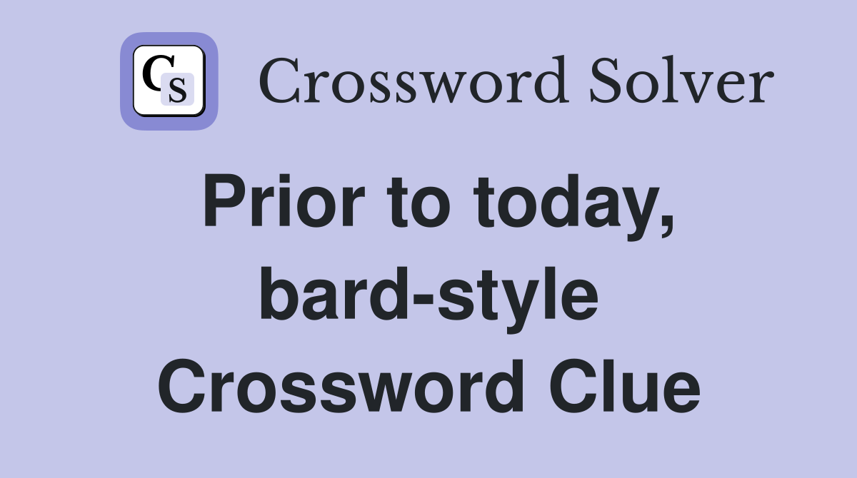 Prior to today, bard-style Crossword Clue