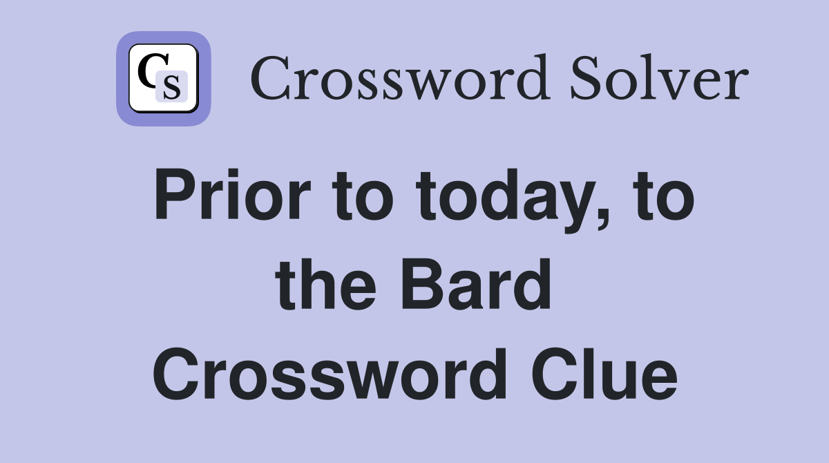 Prior to today, to the Bard Crossword Clue