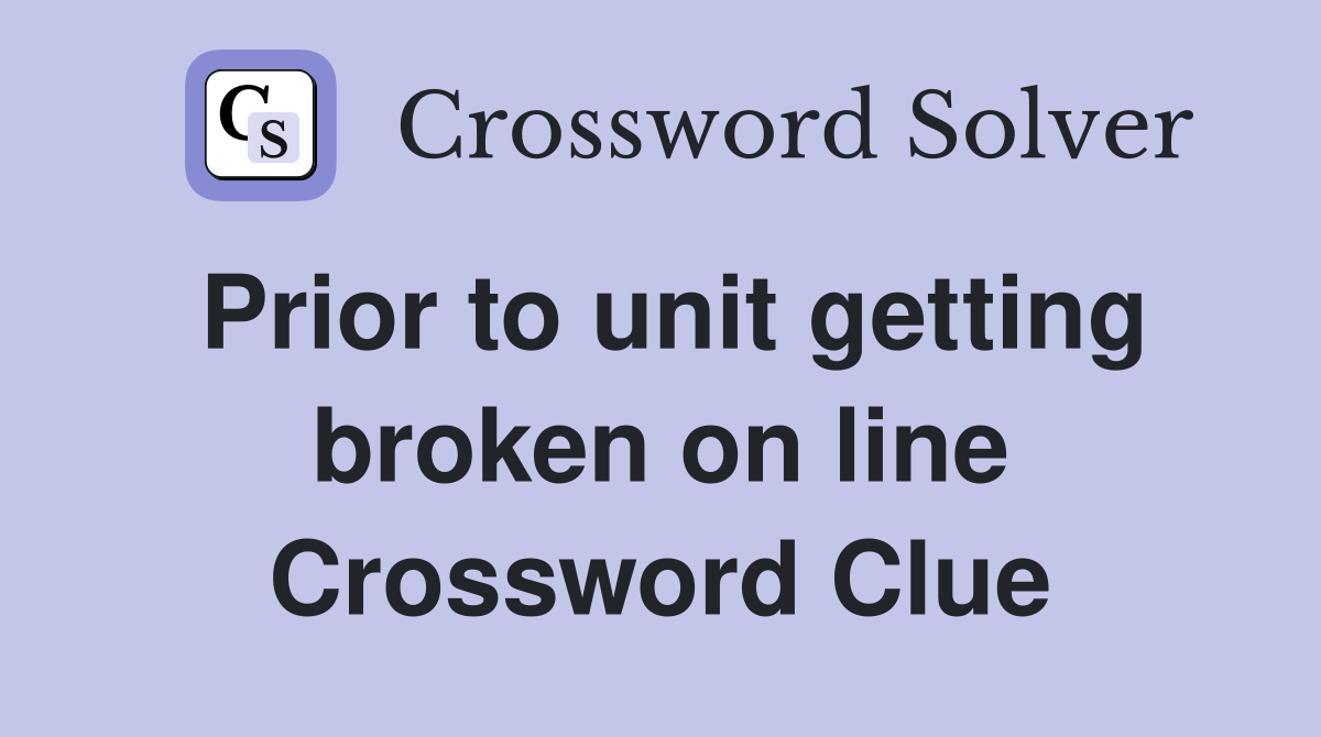 Prior to unit getting broken on line Crossword Clue