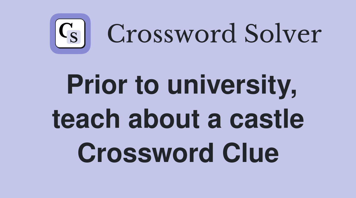 Prior to university, teach about a castle Crossword Clue