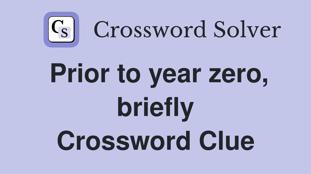 Prior to year zero, briefly Crossword Clue