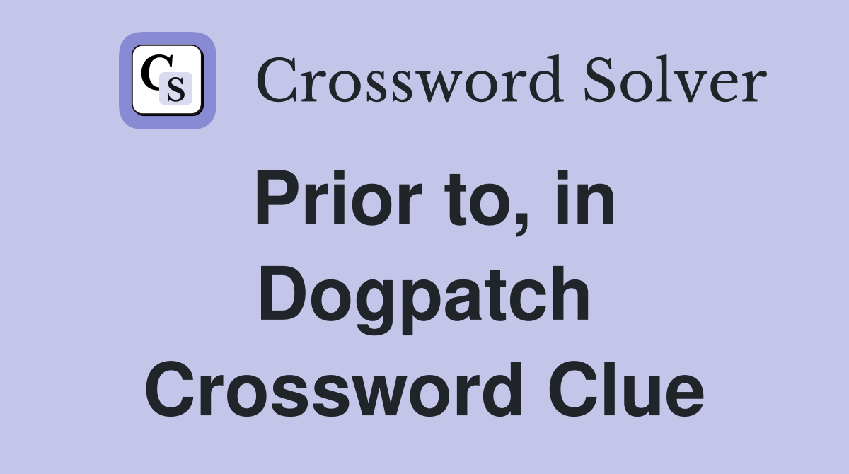 Prior to, in Dogpatch Crossword Clue