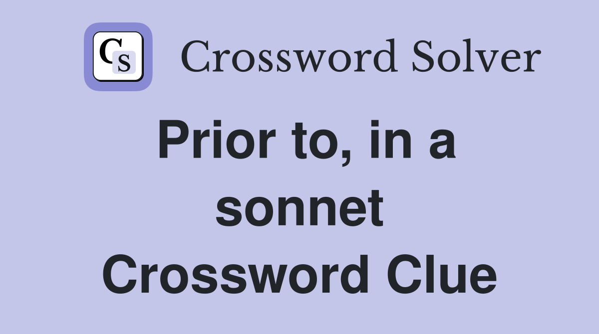 Prior to, in a sonnet Crossword Clue