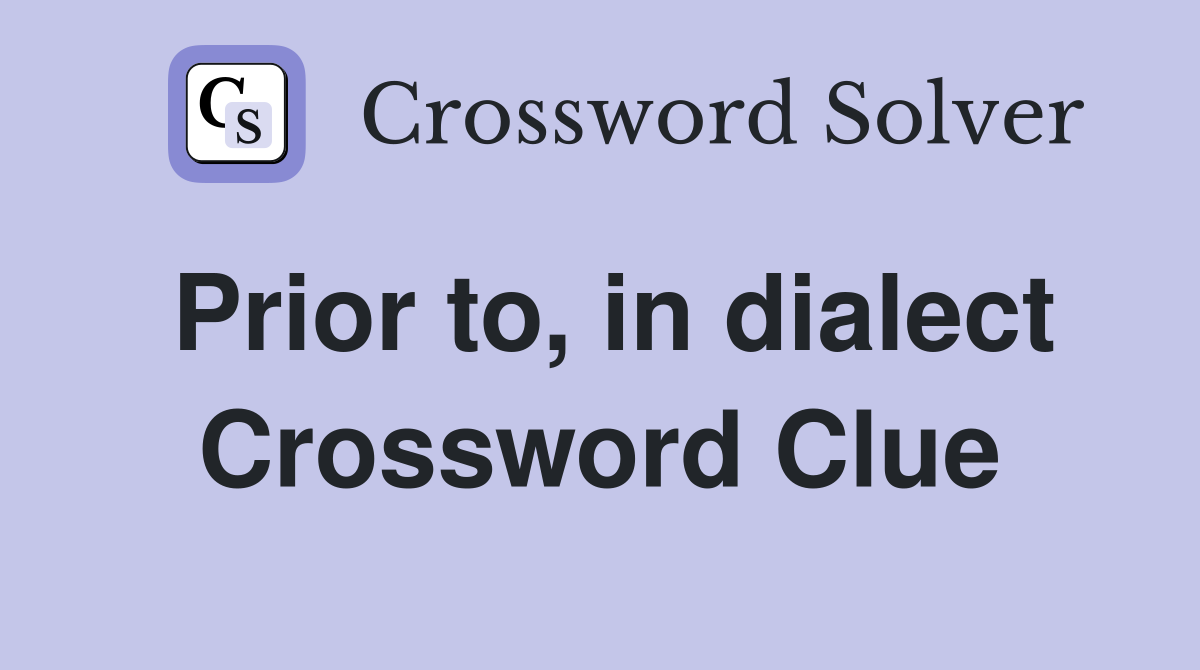 Prior to, in dialect Crossword Clue