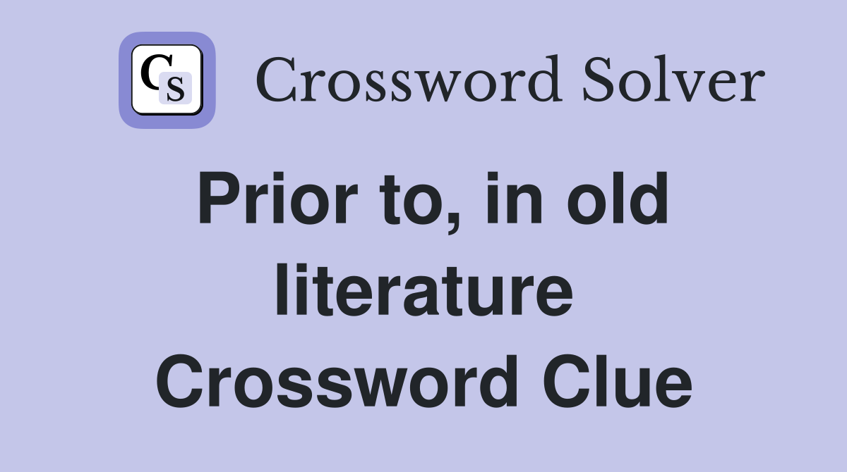 Prior to, in old literature Crossword Clue