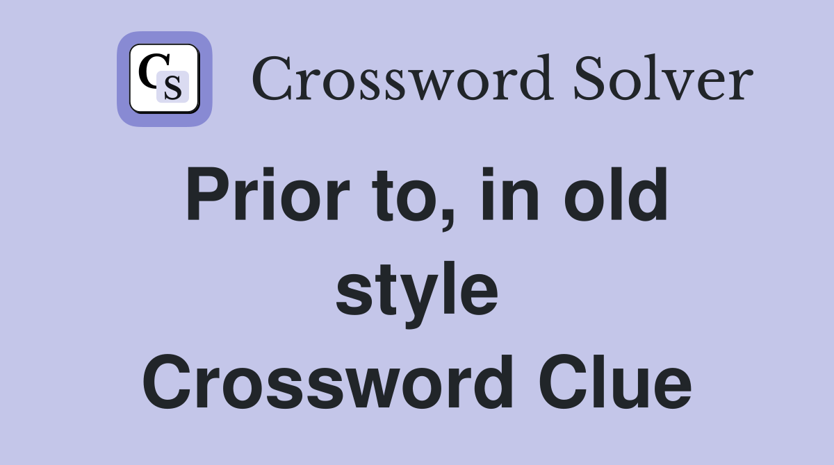 Prior to, in old style Crossword Clue