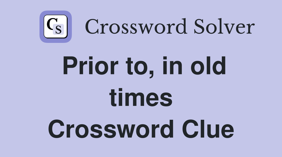 Prior to, in old times Crossword Clue