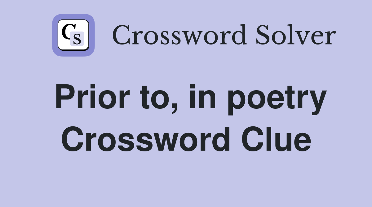 Prior to, in poetry Crossword Clue