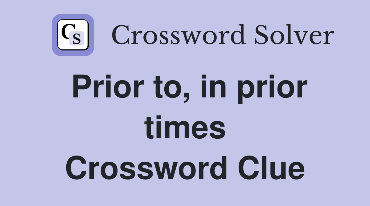 Prior to, in prior times Crossword Clue