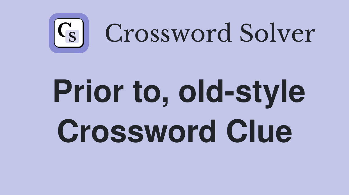 Prior to, old-style Crossword Clue