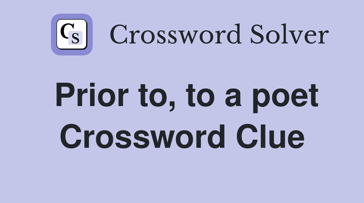 Prior to, to a poet Crossword Clue