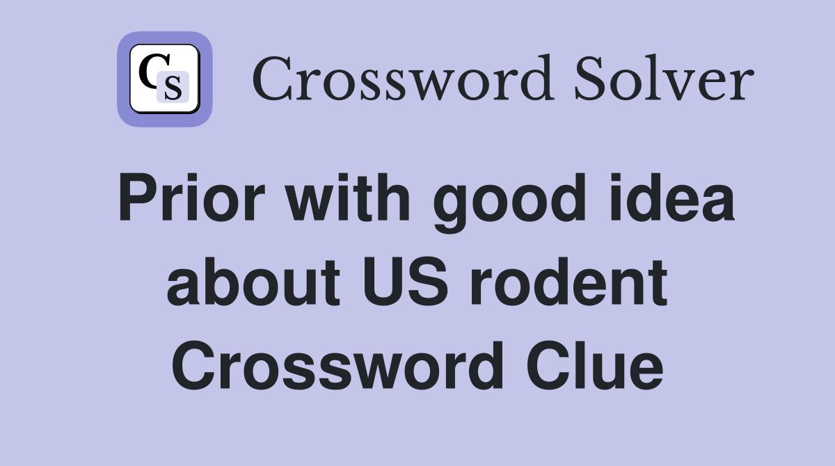 Prior with good idea about US rodent Crossword Clue