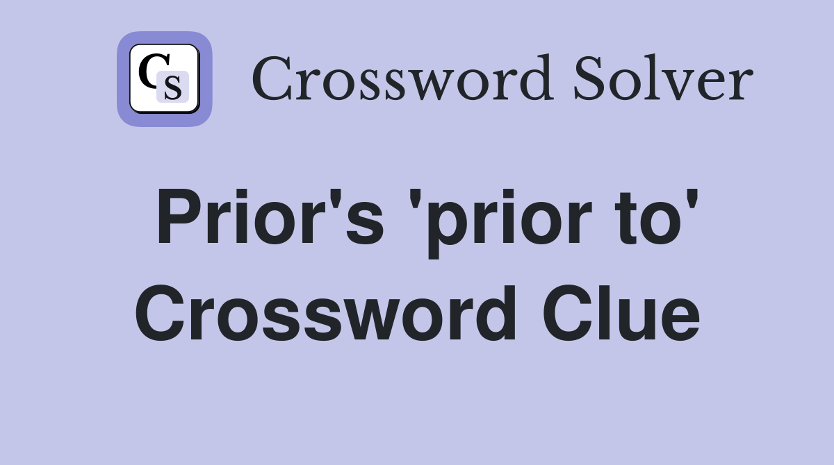 Prior's 'prior to' Crossword Clue