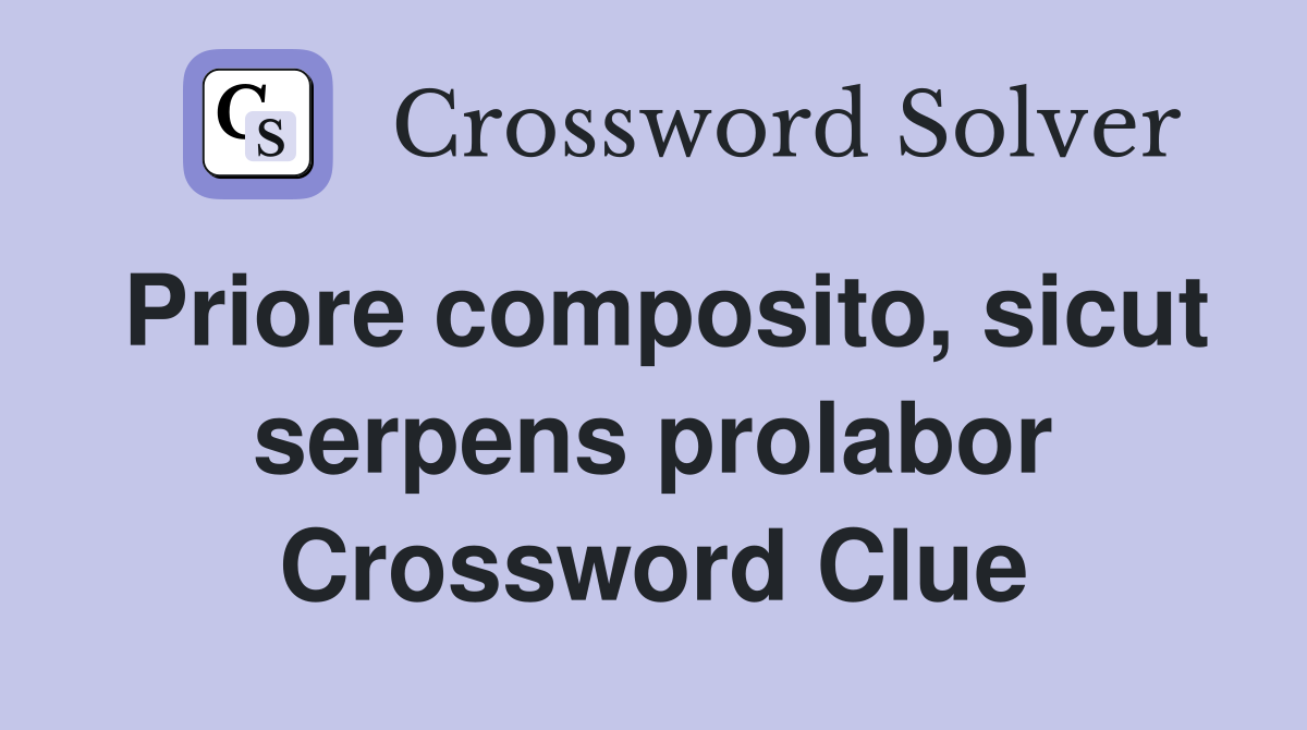 Priore composito, sicut serpens prolabor Crossword Clue