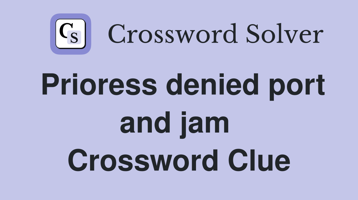 Prioress denied port and jam  Crossword Clue