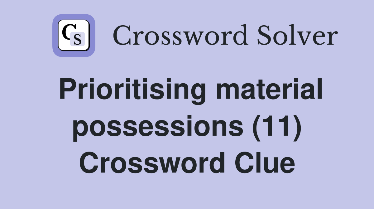 Prioritising material possessions (11) Crossword Clue
