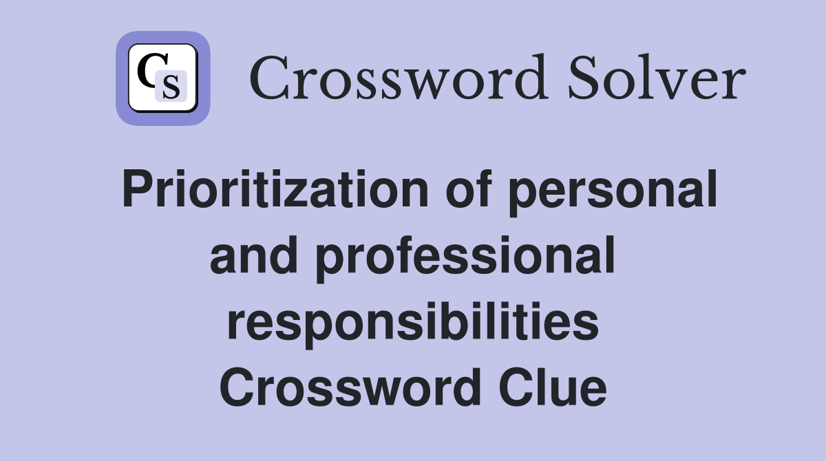 Prioritization of personal and professional responsibilities Crossword Clue