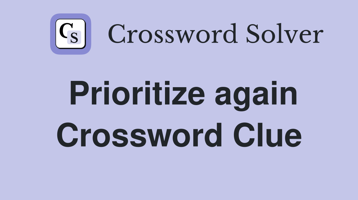 Prioritize again Crossword Clue