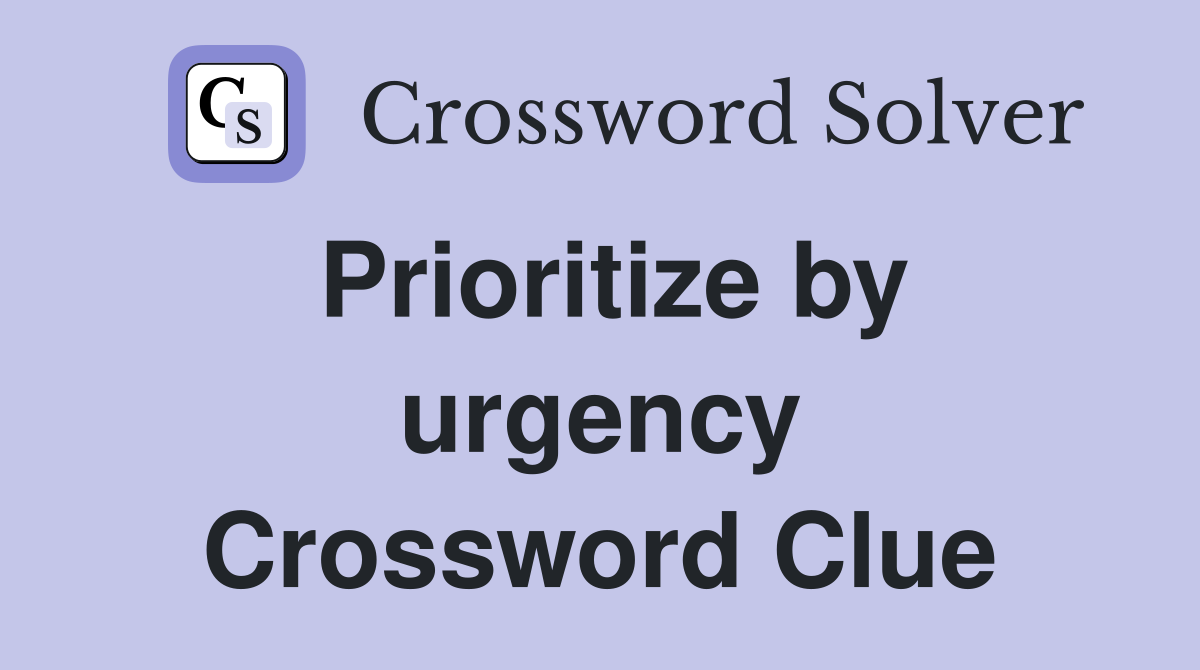 Prioritize by urgency Crossword Clue