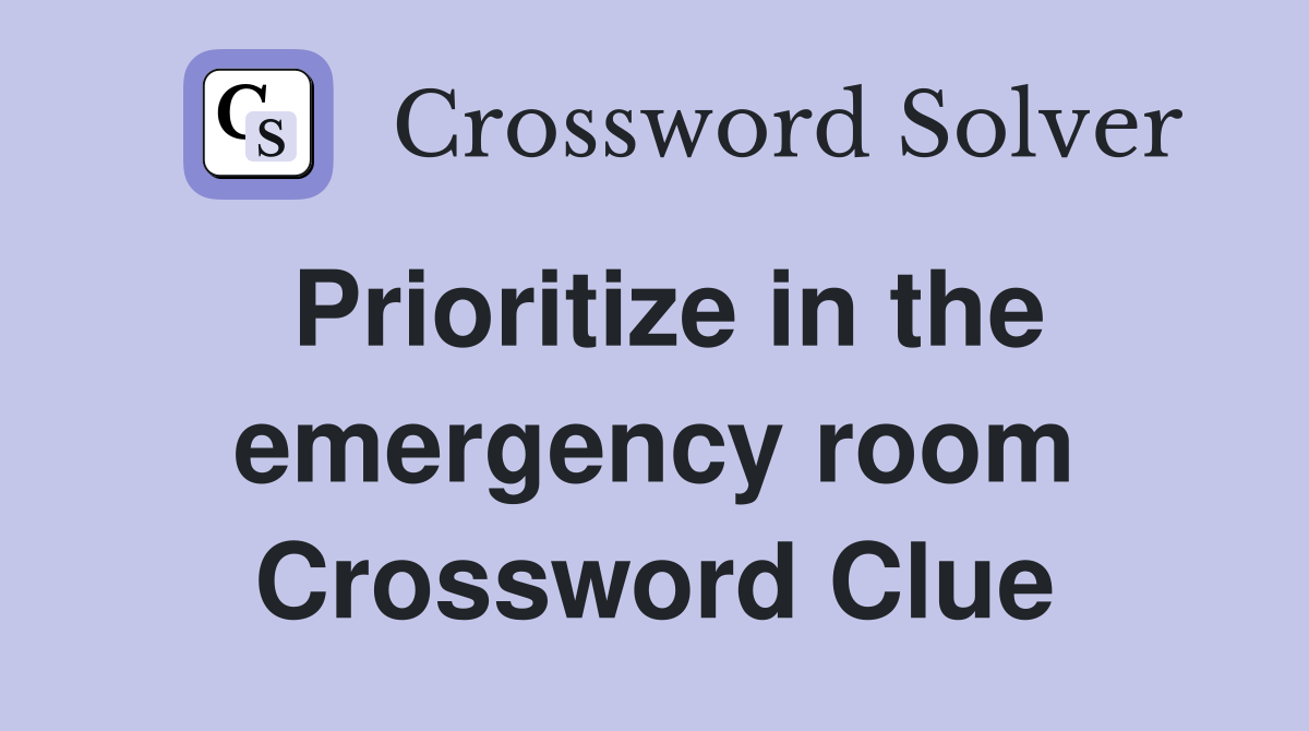 Prioritize in the emergency room Crossword Clue