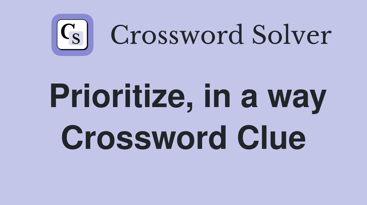 Prioritize, in a way Crossword Clue