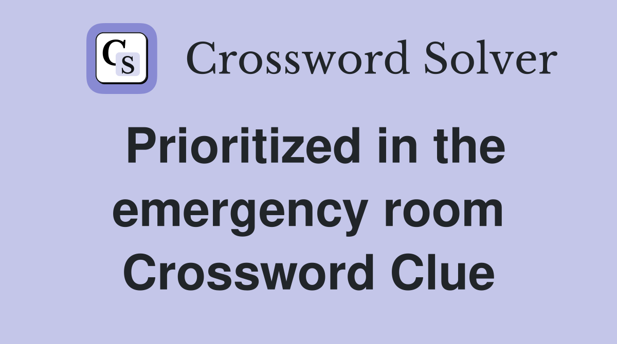 Prioritized in the emergency room Crossword Clue