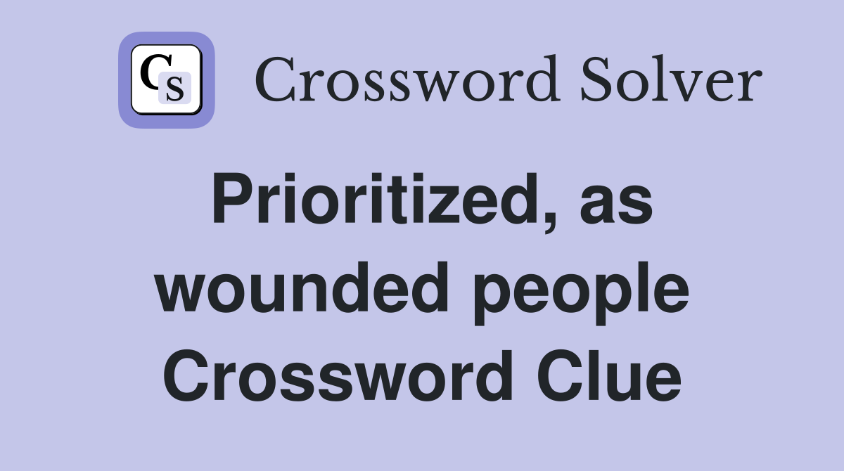 Prioritized, as wounded people Crossword Clue