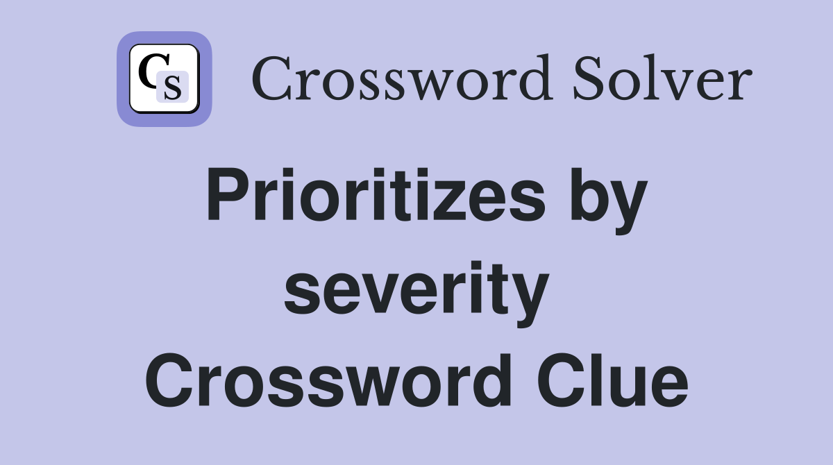 Prioritizes by severity Crossword Clue