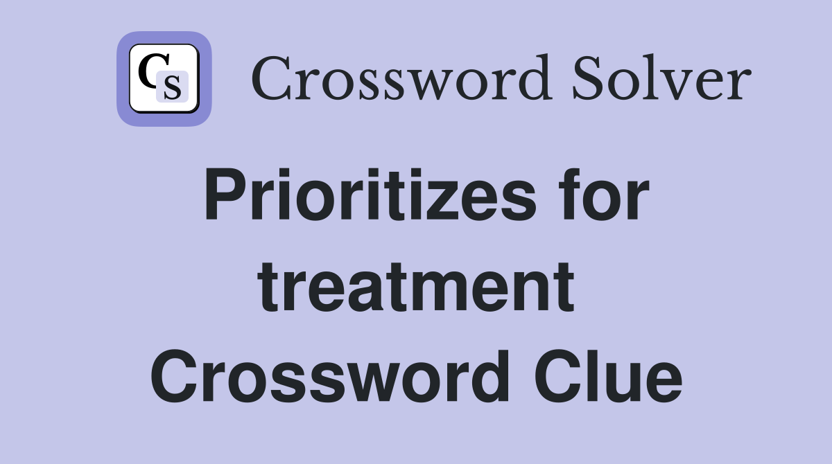 Prioritizes for treatment Crossword Clue