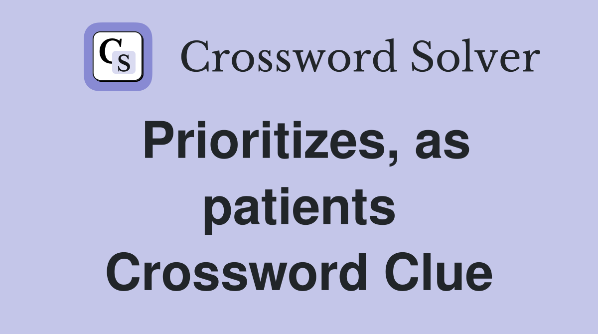 Prioritizes, as patients Crossword Clue