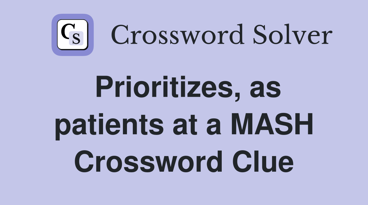 Prioritizes, as patients at a MASH Crossword Clue