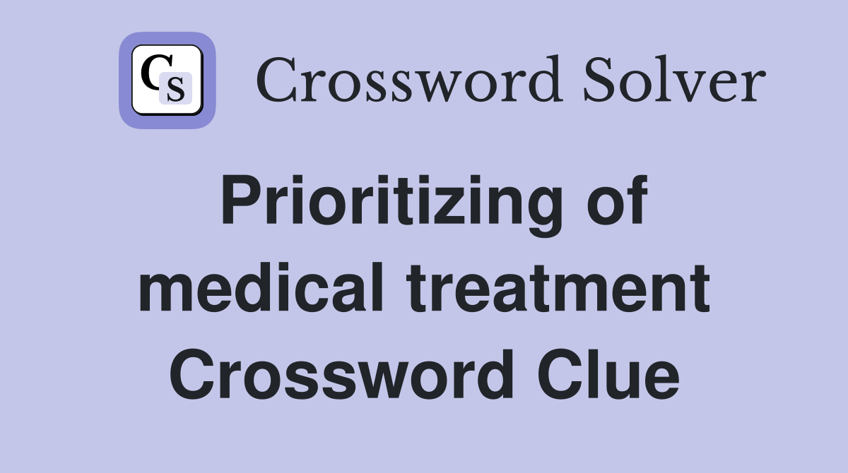Prioritizing of medical treatment Crossword Clue