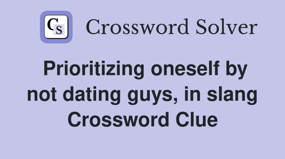 Prioritizing oneself by not dating guys, in slang Crossword Clue