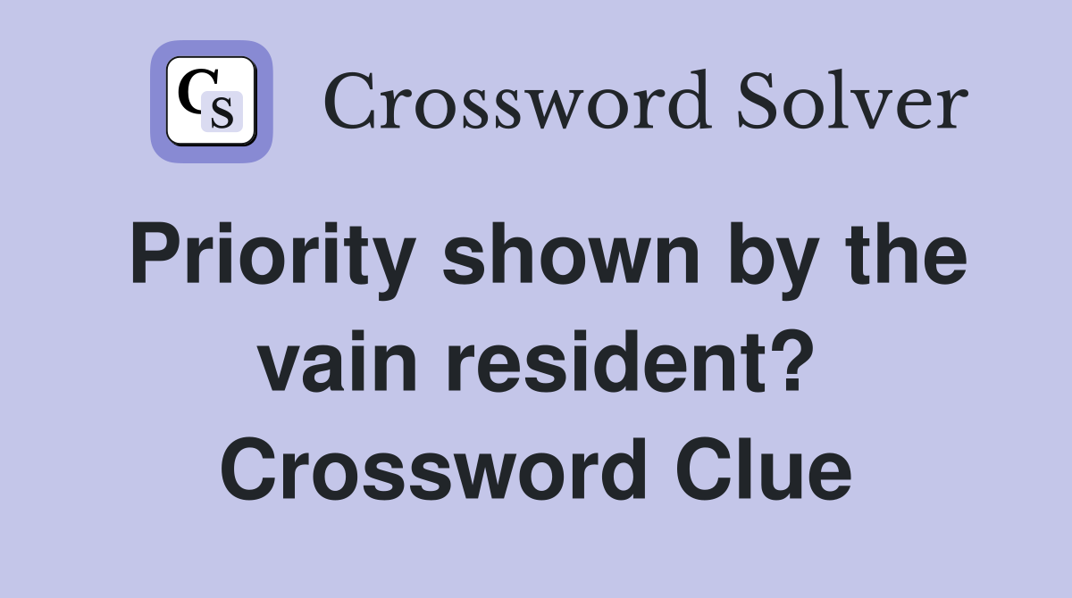 Priority shown by the vain resident? Crossword Clue