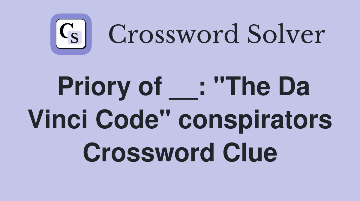 Priory of __: "The Da Vinci Code" conspirators Crossword Clue