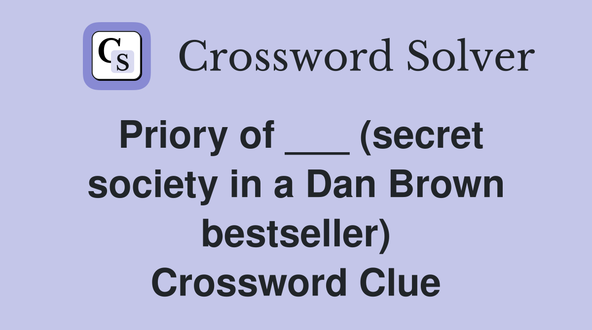 Priory of ___ (secret society in a Dan Brown bestseller) Crossword Clue
