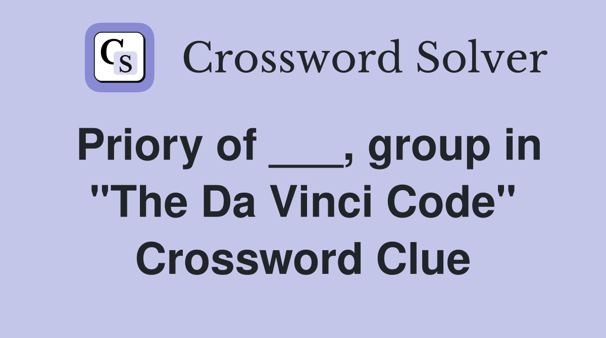 Priory of ___, group in "The Da Vinci Code" Crossword Clue