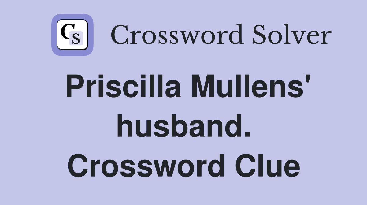 Priscilla Mullens' husband. Crossword Clue