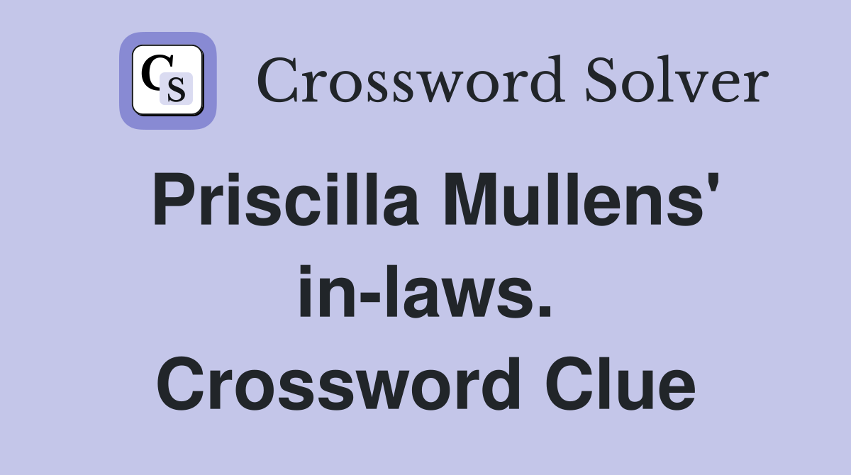 Priscilla Mullens' in-laws. Crossword Clue