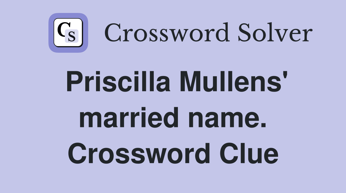 Priscilla Mullens' married name. Crossword Clue