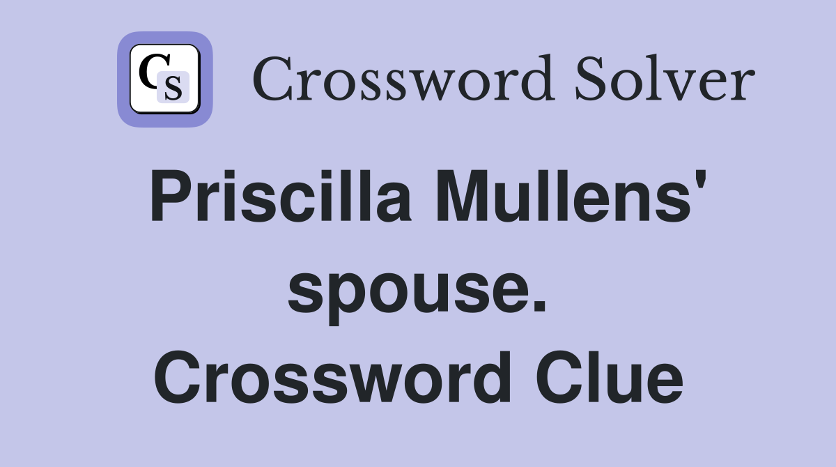 Priscilla Mullens' spouse. Crossword Clue